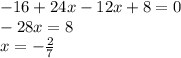 -16+24x-12x+8=0\\-28x=8\\x=-\frac{2}{7}