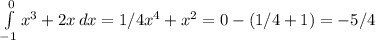 \int\limits^0_{-1} {x^3+2x} \, dx = 1/4x^4 + x^2 = 0 - (1/4 + 1) = -5/4