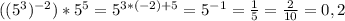 ((5^{3})^{-2} )*5^{5} =5^{3*(-2)+5} =5^{-1} =\frac{1}{5} =\frac{2}{10} =0,2