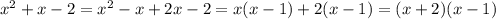 x^2+x-2 = x^2-x+2x-2 = x(x-1)+2(x-1)=(x+2)(x-1)