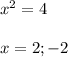 x^{2} =4\\\\x=2;-2