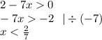 2 - 7x 0 \\ - 7x - 2 \: \: \: | \div ( - 7) \\ x < \frac{2}{7}