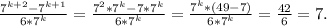 \frac{7^{k+2}-7^{k+1} }{6*7^{k} } =\frac{7^{2}*7^{k} -7*7^{k} }{6*7^{k} } =\frac{7^{k}*(49-7) }{6*7^{k} } =\frac{42}{6} =7.