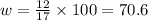 w = \frac{12}{17} \times 100 = 70.6