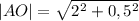 |AO|=\sqrt{2^2+0,5^2}