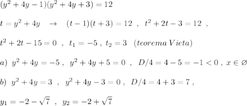 (y^2+4y-1)(y^2+4y+3)=12\\\\t=y^2+4y\; \; \; \to \; \; \; (t-1)(t+3)=12\; \; ,\; \; t^2+2t-3=12\; \; ,\\\\t^2+2t-15=0\; \; ,\; \; t_1=-5\; ,\; t_2=3\; \; \; (teorema\; Vieta)\\\\a)\; \; y^2+4y=-5\; ,\; \; y^2+4y+5=0\; \; ,\; \; D/4=4-5=-1