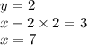 y = 2 \\ x - 2 \times 2 = 3 \\ x = 7