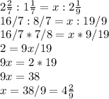 2\frac{2}{7} :1\frac{1}{7} ={x}:2\frac{1}{9} \\16/7:8/7={x}:19/9\\16/7*7/8={x}*9/19\\ 2=9{x}/19\\9{x}=2*19\\9{x}=38\\{x}=38/9=4\frac{2}{9}