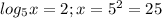 log_5x=2;x=5^2=25