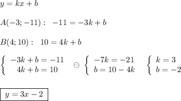 y=kx+b\\\\A(-3;-11):\; \; -11=-3k+b\\\\B(4;10):\; \; 10=4k+b\\\\\left\{\begin{array}{c}-3k+b=-11\\4k+b=10\end{array}\right\; \ominus \; \left\{\begin{array}{l}-7k=-21\\b=10-4k\end{array}\right\; \; \left\{\begin{array}{l}k=3\\b=-2\end{array}\right\\\\\\\boxed {\; y=3x-2\; }