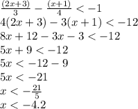 \frac{(2x + 3)}{3} - \frac{(x + 1)}{4} < - 1 \\ 4(2x + 3) - 3(x + 1) < - 12 \\ 8x + 12 - 3x - 3 < - 12 \\ 5x + 9 < - 12 \\ 5x < - 12 - 9 \\ 5x < - 21 \\ x < - \frac{21}{5} \\ x < - 4.2