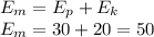 E_{m} =E_{p}+ E_{k} \\E_{m} =30+20=50