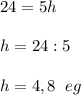 24=5h\\ \\ h=24:5\\ \\ h=4,8\;\;eg