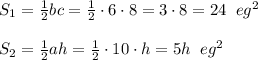 S_1=\frac{1}{2}bc=\frac{1}{2}\cdot6\cdot8=3\cdot8=24\;\;eg^2\\ \\ S_2=\frac{1}{2}ah=\frac{1}{2}\cdot10\cdot h=5h\;\;eg^2