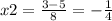 x2=\frac{3-5} {8} =-\frac{1}{4}