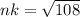 nk = \sqrt{108}