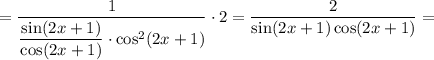 =\dfrac{1}{\dfrac{\sin(2x+1)}{\cos(2x+1)}\cdot \cos^2(2x+1)} \cdot 2=\dfrac{2}{\sin(2x+1)\cos(2x+1)}=