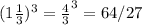 (1\frac{1}{3})^3 = \frac{4}{3}^3 = 64/27