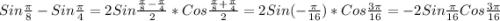 Sin\frac{\pi }{8}-Sin\frac{\pi }{4}=2Sin\frac{\frac{\pi }{8}-\frac{\pi }{4}}{2}*Cos\frac{\frac{\pi }{8}+\frac{\pi }{4}}{2}=2Sin(-\frac{\pi }{16})*Cos\frac{3\pi }{16}=-2Sin\frac{\pi }{16} Cos\frac{3\pi }{16}