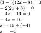 (3 - 5)(2x + 8) = 0 \\ - 2(2x + 8) = 0 \\ - 4x - 16 = 0 \\ -4 x = 16 \\ x = 16 \div ( - 4) \\ x = - 4