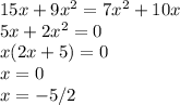 15x + 9x^2 = 7x^2 +10x\\5x + 2x^2 = 0\\x(2x+5) = 0\\x=0\\x=-5/2