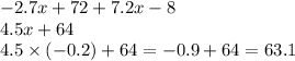 - 2.7x + 72 + 7.2x - 8 \\ 4.5x + 64 \\ 4.5 \times ( - 0.2) + 64 = - 0.9 + 64 = 63.1