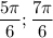 \displaystyle \frac{5\pi}{6} ; \frac{7\pi}{6}