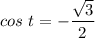 \displaystyle cos\ t = -\frac{\sqrt{3} }{2}