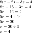 8(x - 2) - 3x = 4 \\ 8x - 16 - 3x = 4 \\ 5x - 16 = 4 \\ 5x = 4 + 16 \\ 5x = 20 \\ x = 20 \div 5 \\ x = 4