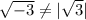 \sqrt{-3} \neq|\sqrt{3}|