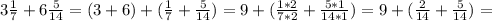 3 \frac{1}{7}+6\frac{5}{14} =(3+6)+(\frac{1}{7}+\frac{5}{14})=9+(\frac{1*2}{7*2}+\frac{5*1}{14*1})=9+(\frac{2}{14}+\frac{5}{14})=