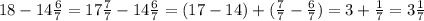 18-14\frac{6}{7} =17\frac{7}{7} -14\frac{6}{7} =(17-14)+(\frac{7}{7} -\frac{6}{7})=3+\frac{1}{7}=3 \frac{1}{7}