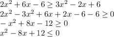 2x^{2} +6x-6\geq 3x^{2} -2x+6\\2x^{2} -3x^{2}+6x+2x-6-6\geq 0\\-x^{2} +8x-12\geq 0\\x^{2}-8x+12\leq 0