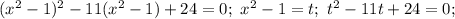 (x^2-1)^2-11(x^2-1)+24=0;\ x^2-1=t;\ t^2-11t+24=0;