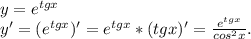 y=e^{tgx} \\y'=(e^{tgx})'=e^{tgx} *(tgx)'=\frac{e^{tgx} }{cos^{2}x } .