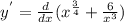 y^{'}=\frac{d}{dx}(x^{\frac{3}{4}}+\frac{6}{x^{3}})