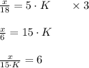 \frac x{18}=5\cdot K\;\;\;\;\;\;\times3\\\\\frac x6=15\cdot K\\\\\frac x{15\cdot K}=6