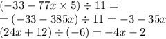 ( - 33 - 77x \times 5) \div 11 = \\ = ( - 33 - 385x) \div 11 = - 3 - 35x \\ (24x + 12) \div ( - 6) = - 4x - 2