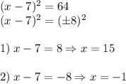 (x-7)^2=64\\(x-7)^2=(\pm8)^2\\\\1)\;x-7=8\Rightarrow x=15\\\\2)\;x-7=-8\Rightarrow x=-1