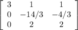 \left[\begin{array}{ccc}3&1&1\\0&-14/3&-4/3\\0&2&2\end{array}\right]