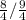 \frac{8}{4}/\frac{9}{4}