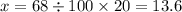 x = 68 \div 100 \times 20 = 13.6