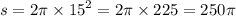 s = 2\pi \times {15}^{2} = 2\pi \times 225 = 250\pi