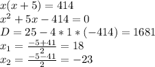 x(x+5)=414\\x^2+5x-414=0\\D=25-4*1*(-414)=1681\\x_1=\frac{-5+41}{2} =18\\x_2=\frac{-5-41}{2} =-23