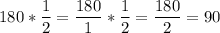 \displaystyle 180*\frac{1}{2} =\frac{180}{1} * \frac{1}{2} = \frac{180}{2}=90