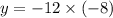 y = - 12 \times ( - 8)