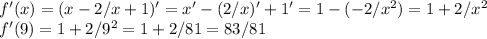 f'(x) = (x-2/x+1)' = x' - (2/x)' + 1' = 1 - (-2/x^2) = 1+2/x^2\\f'(9) = 1 + 2/9^2 = 1+ 2/81 = 83/81