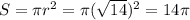 S = \pi r^{2} = \pi (\sqrt{14} )^{2} = 14\pi