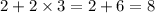 2 + 2 \times 3 = 2 + 6 = 8