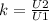 k=\frac{U2}{U1}